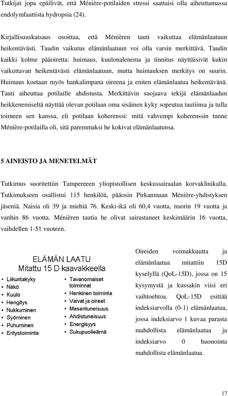 Taudin kaikki kolme pääoiretta: huimaus, kuulonalenema ja tinnitus näyttäisivät kukin vaikuttavan heikentävästi elämänlaatuun, mutta huimauksen merkitys on suurin.