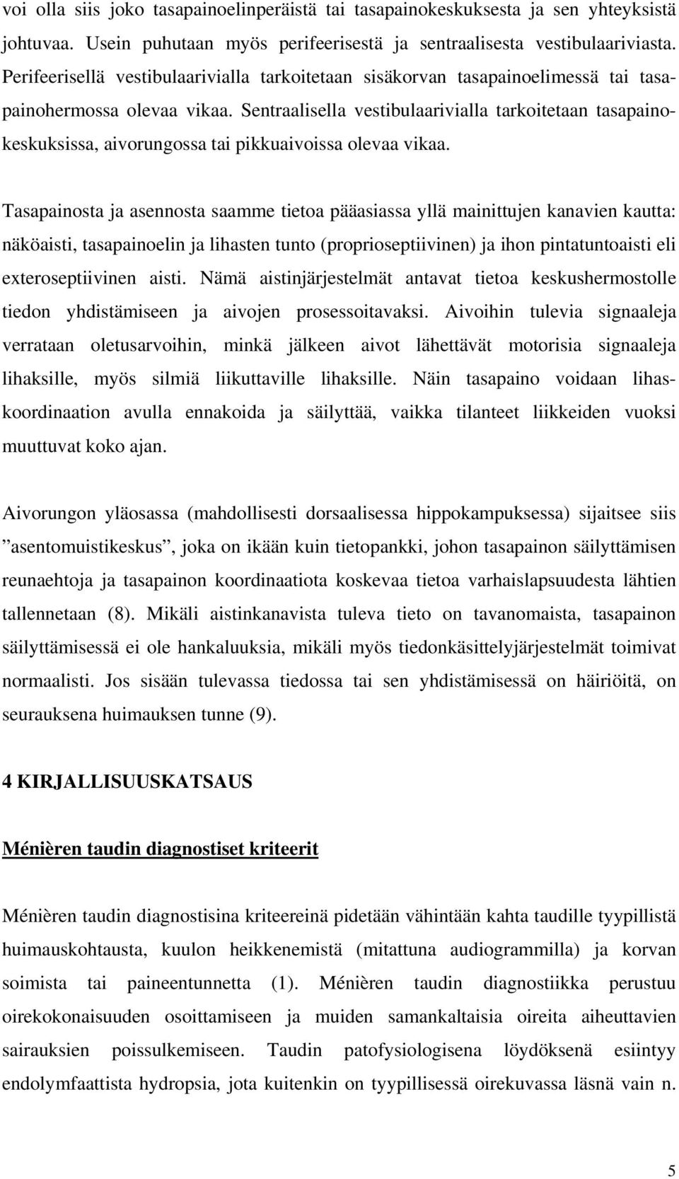 Sentraalisella vestibulaarivialla tarkoitetaan tasapainokeskuksissa, aivorungossa tai pikkuaivoissa olevaa vikaa.