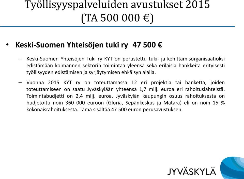 Vuonna 2015 KYT ry on toteuttamassa 12 eri projektia tai hanketta, joiden toteuttamiseen on saatu Jyväskylään yhteensä 1,7 milj. euroa eri rahoituslähteistä.