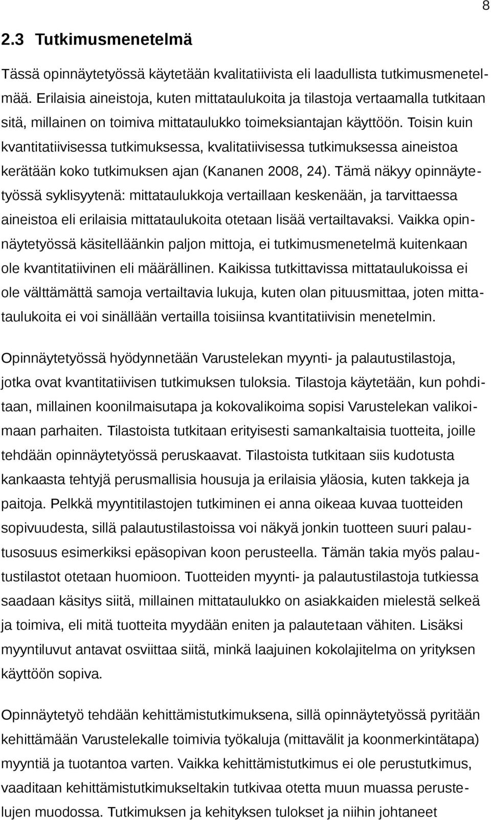 Toisin kuin kvantitatiivisessa tutkimuksessa, kvalitatiivisessa tutkimuksessa aineistoa kerätään koko tutkimuksen ajan (Kananen 2008, 24).