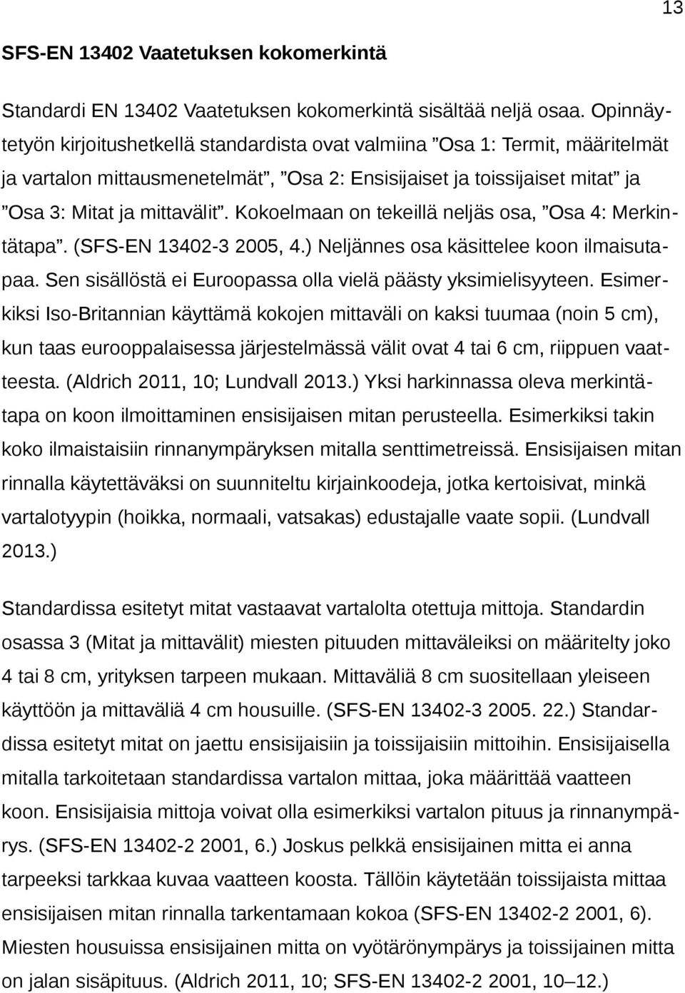 Kokoelmaan on tekeillä neljäs osa, Osa 4: Merkintätapa. (SFS-EN 13402-3 2005, 4.) Neljännes osa käsittelee koon ilmaisutapaa. Sen sisällöstä ei Euroopassa olla vielä päästy yksimielisyyteen.