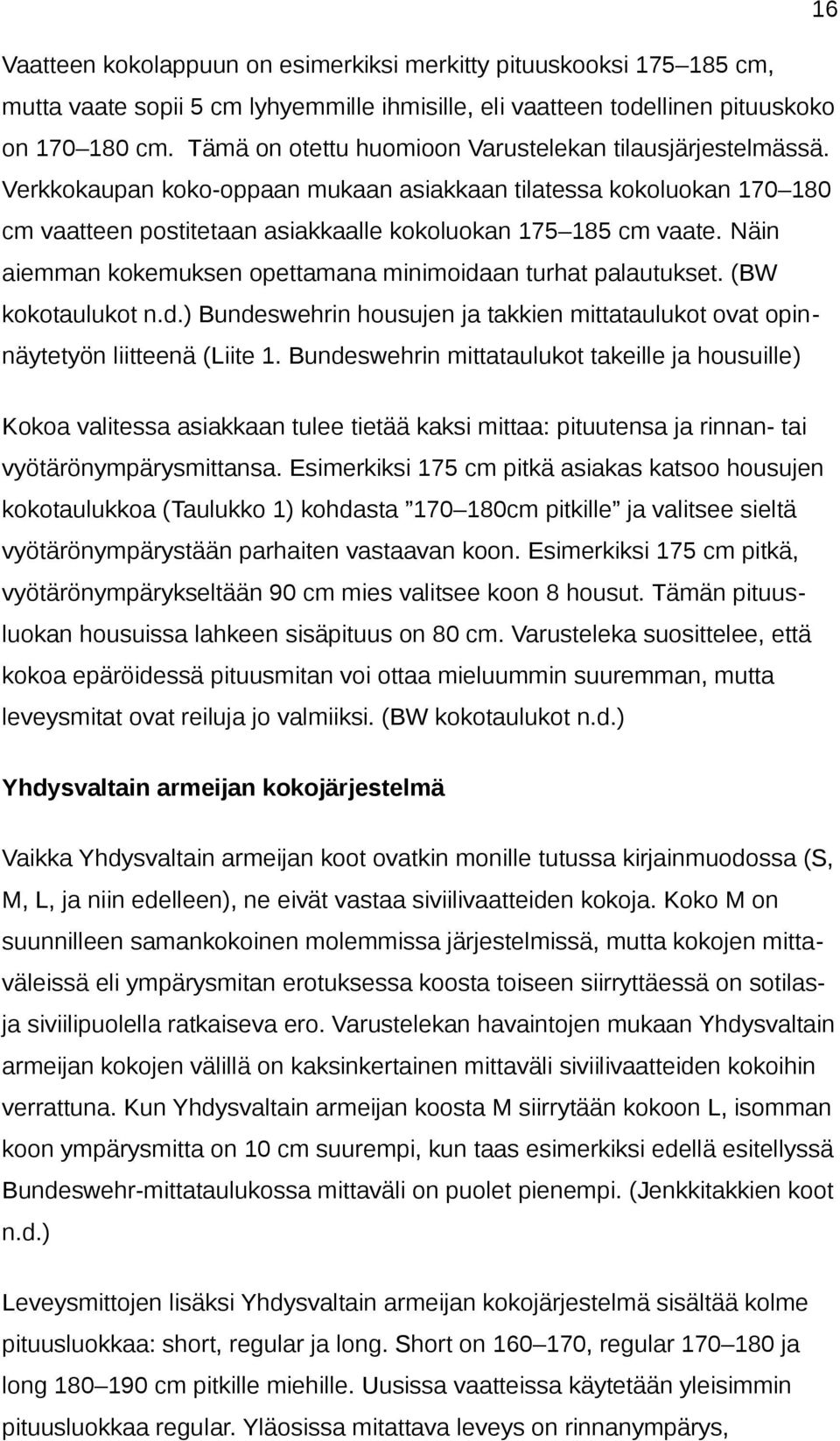 Näin aiemman kokemuksen opettamana minimoidaan turhat palautukset. (BW kokotaulukot n.d.) Bundeswehrin housujen ja takkien mittataulukot ovat opinnäytetyön liitteenä (Liite 1.