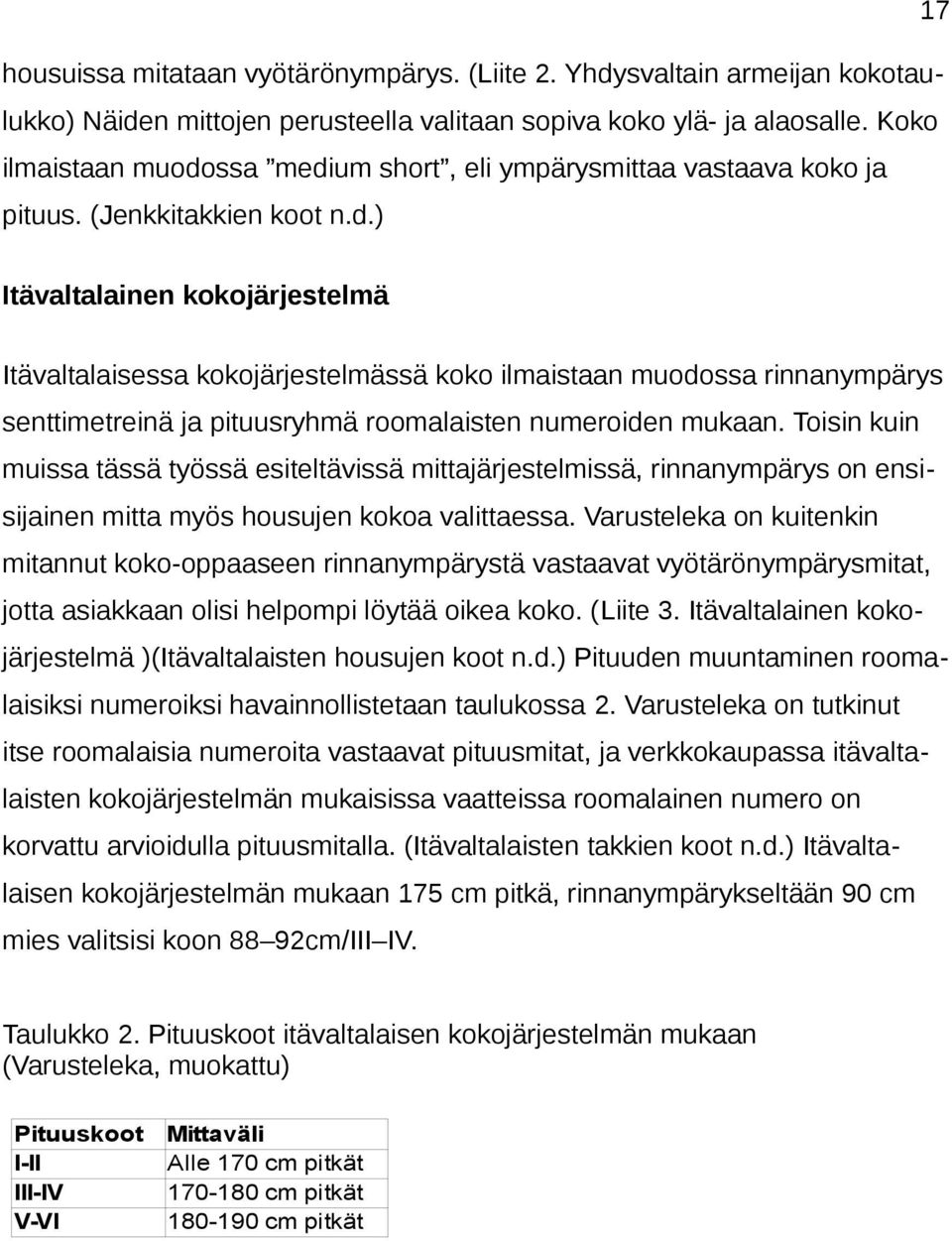 Toisin kuin muissa tässä työssä esiteltävissä mittajärjestelmissä, rinnanympärys on ensisijainen mitta myös housujen kokoa valittaessa.