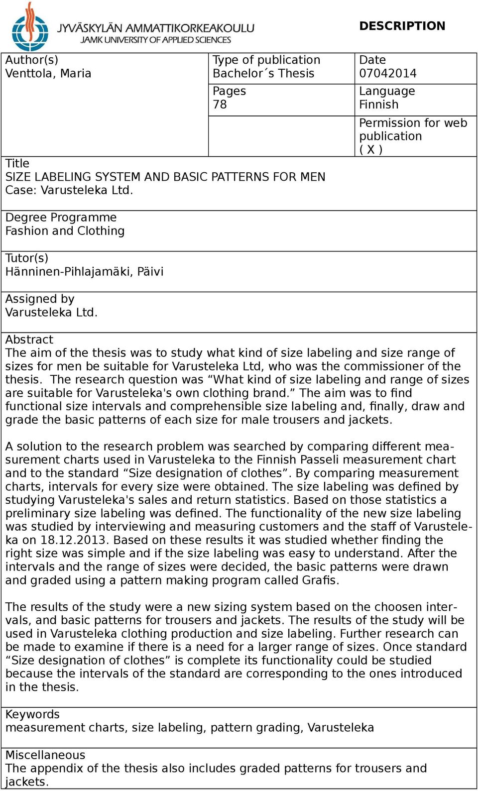 Abstract The aim of the thesis was to study what kind of size labeling and size range of sizes for men be suitable for Varusteleka Ltd, who was the commissioner of the thesis.