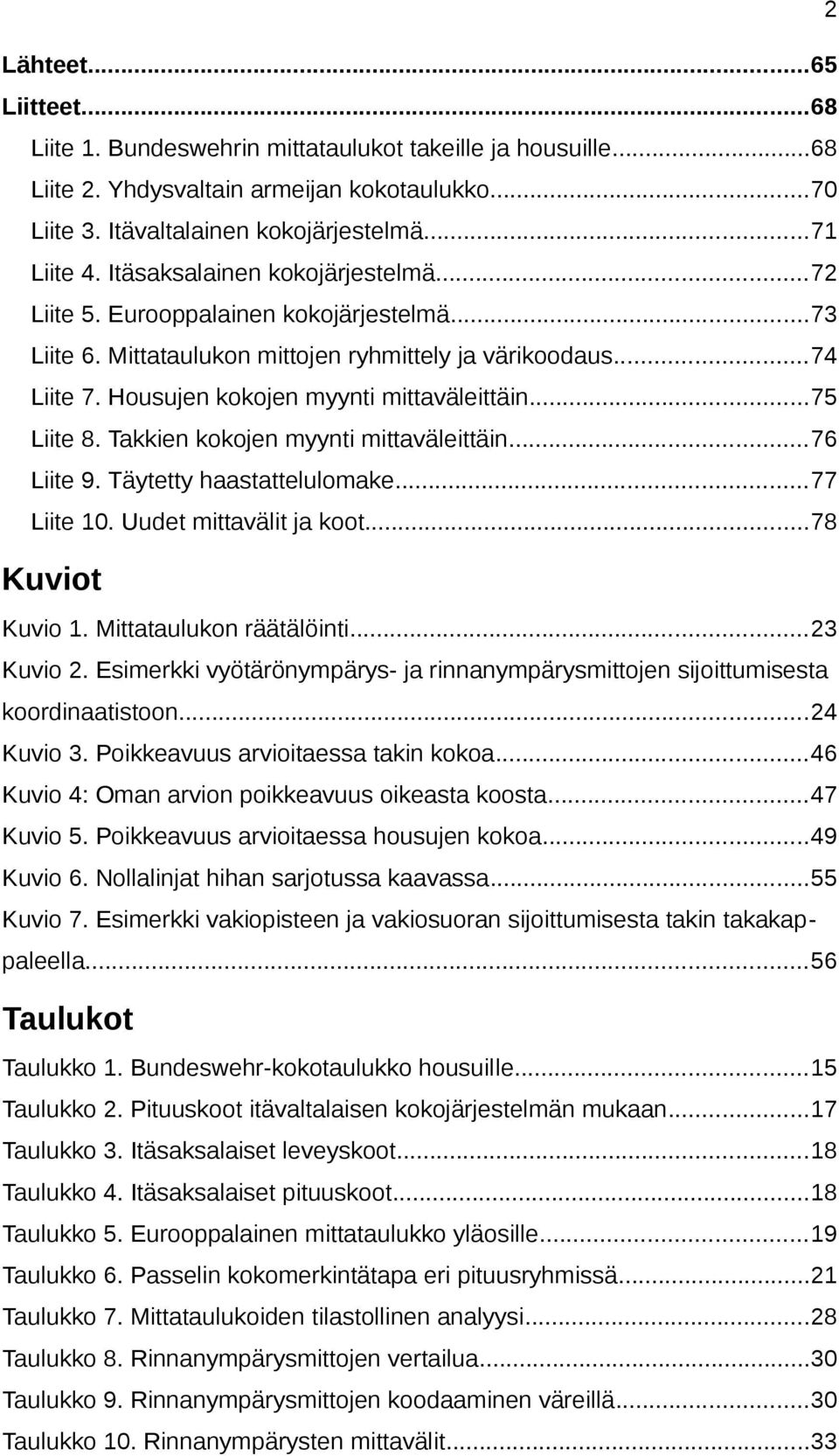 ..75 Liite 8. Takkien kokojen myynti mittaväleittäin...76 Liite 9. Täytetty haastattelulomake...77 Liite 10. Uudet mittavälit ja koot...78 Kuviot Kuvio 1. Mittataulukon räätälöinti...23 Kuvio 2.
