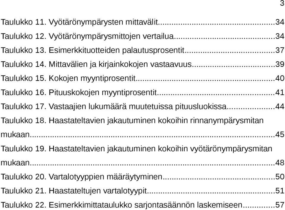 Vastaajien lukumäärä muutetuissa pituusluokissa...44 Taulukko 18. Haastateltavien jakautuminen kokoihin rinnanympärysmitan mukaan...45 Taulukko 19.