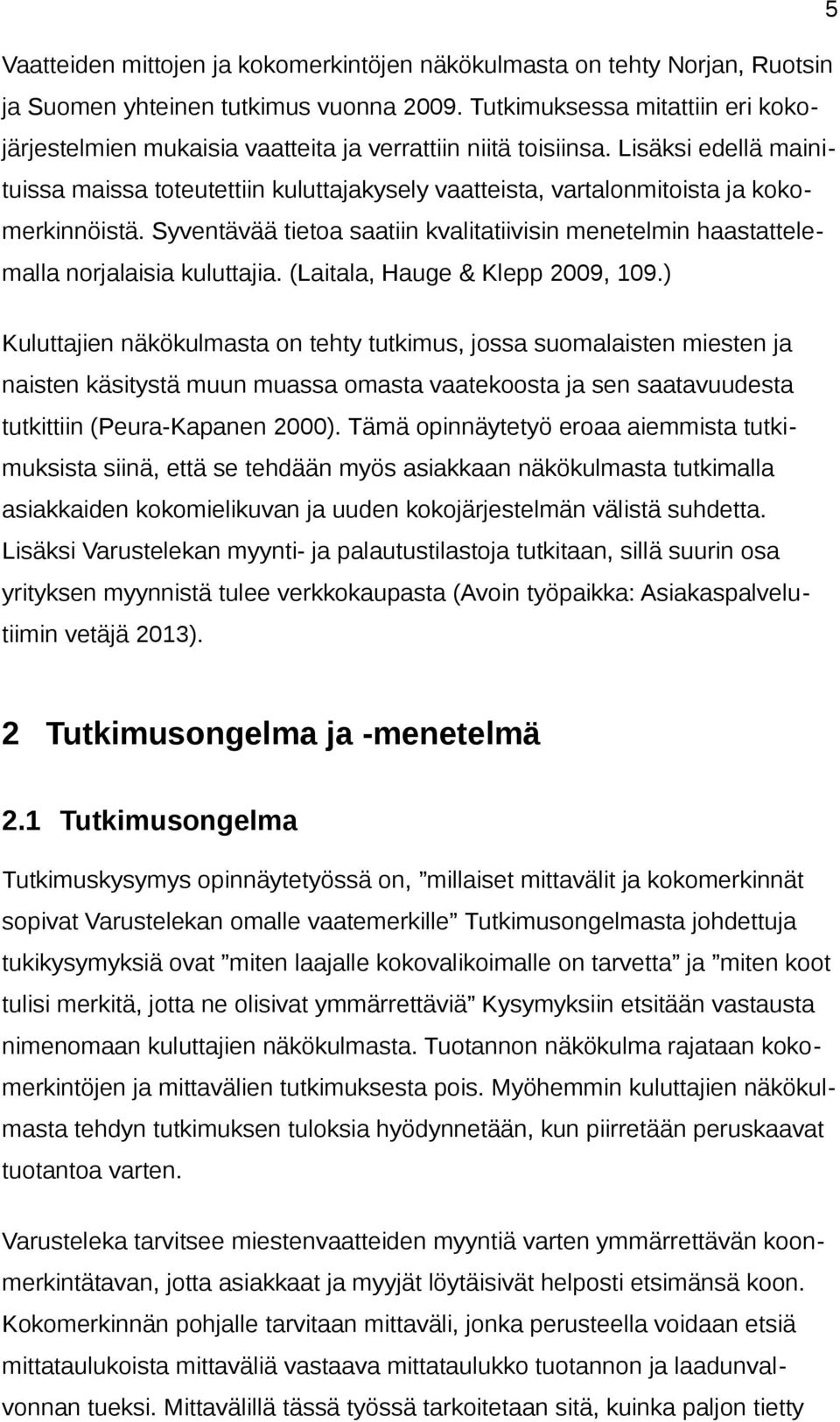 Lisäksi edellä mainituissa maissa toteutettiin kuluttajakysely vaatteista, vartalonmitoista ja kokomerkinnöistä.