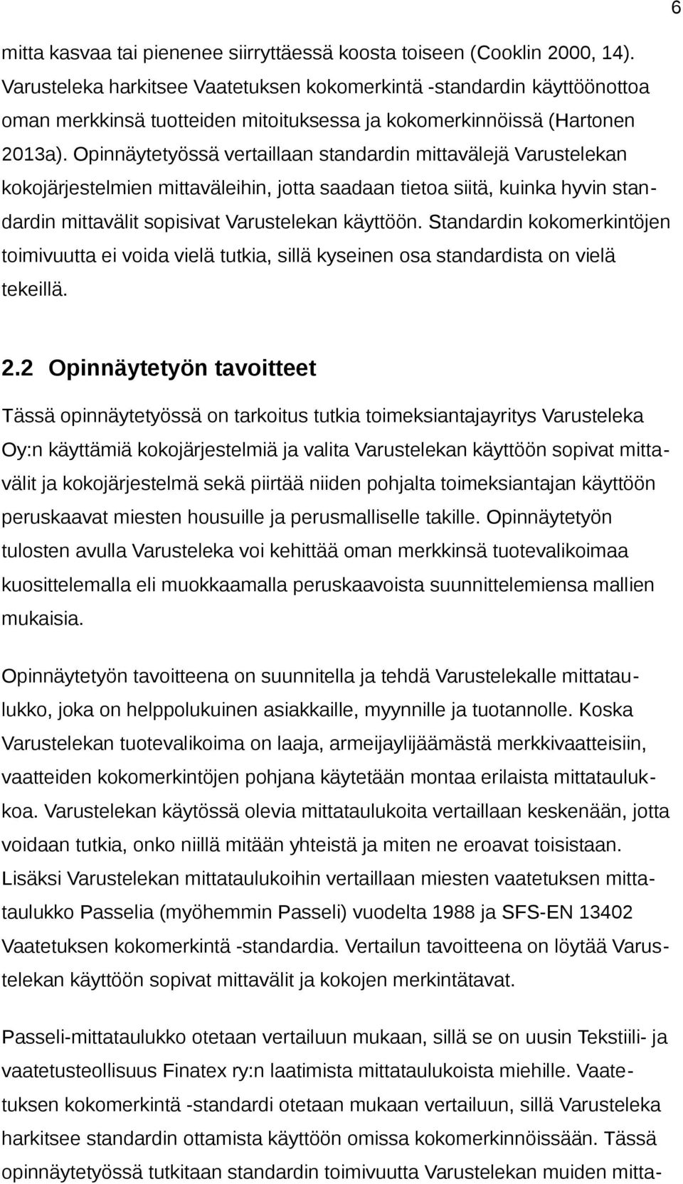 Opinnäytetyössä vertaillaan standardin mittavälejä Varustelekan kokojärjestelmien mittaväleihin, jotta saadaan tietoa siitä, kuinka hyvin standardin mittavälit sopisivat Varustelekan käyttöön.