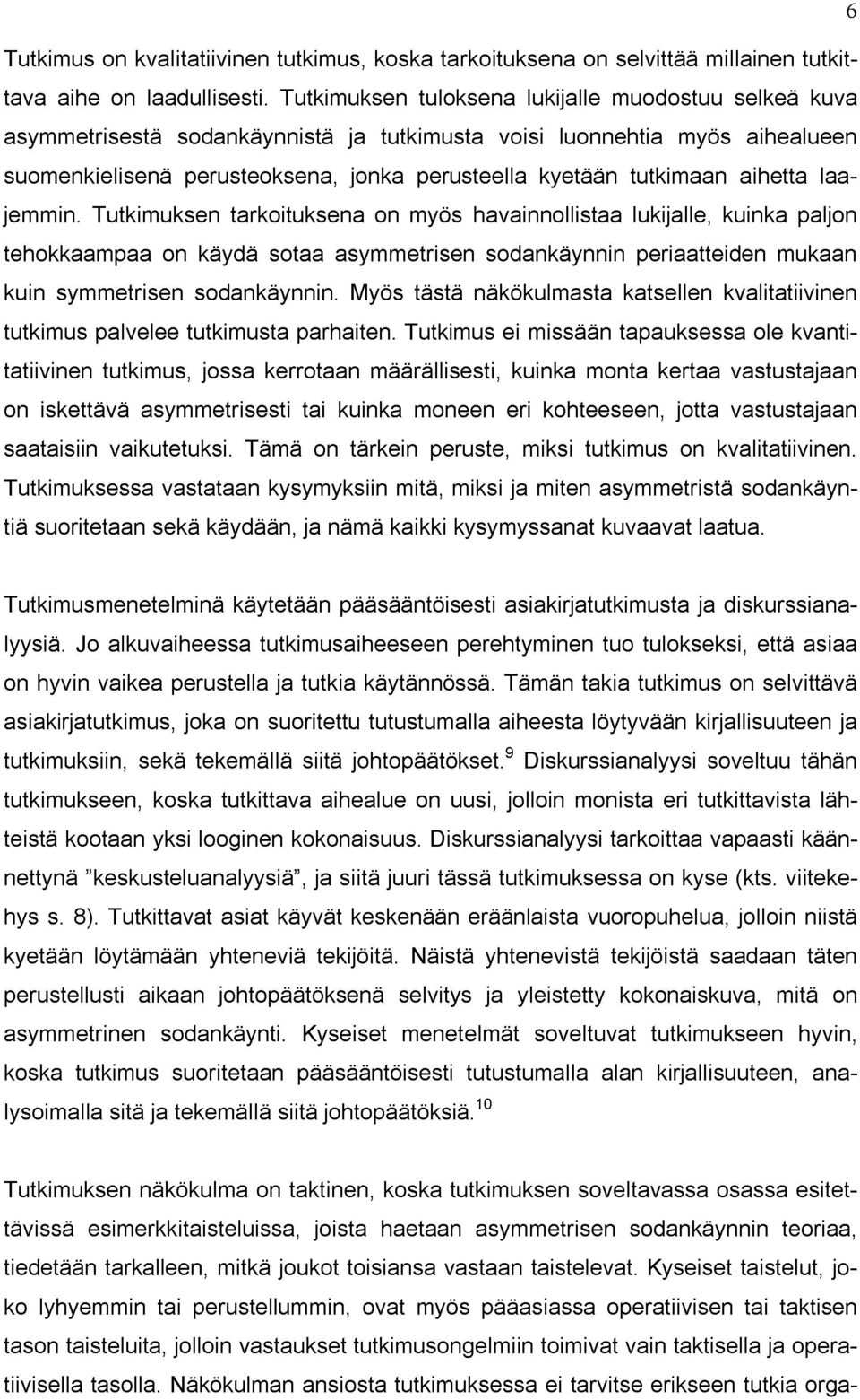 aihetta laajemmin. Tutkimuksen tarkoituksena on myös havainnollistaa lukijalle, kuinka paljon tehokkaampaa on käydä sotaa asymmetrisen sodankäynnin periaatteiden mukaan kuin symmetrisen sodankäynnin.