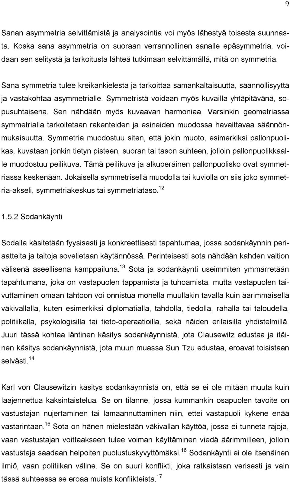 Sana symmetria tulee kreikankielestä ja tarkoittaa samankaltaisuutta, säännöllisyyttä ja vastakohtaa asymmetrialle. Symmetristä voidaan myös kuvailla yhtäpitävänä, sopusuhtaisena.