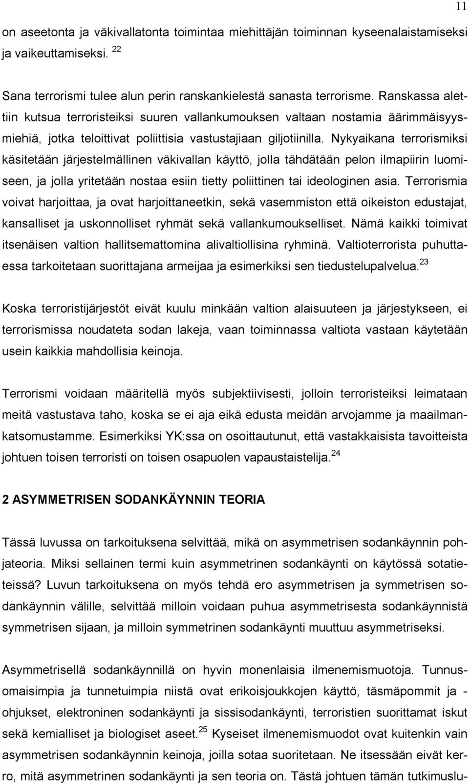 Nykyaikana terrorismiksi käsitetään järjestelmällinen väkivallan käyttö, jolla tähdätään pelon ilmapiirin luomiseen, ja jolla yritetään nostaa esiin tietty poliittinen tai ideologinen asia.