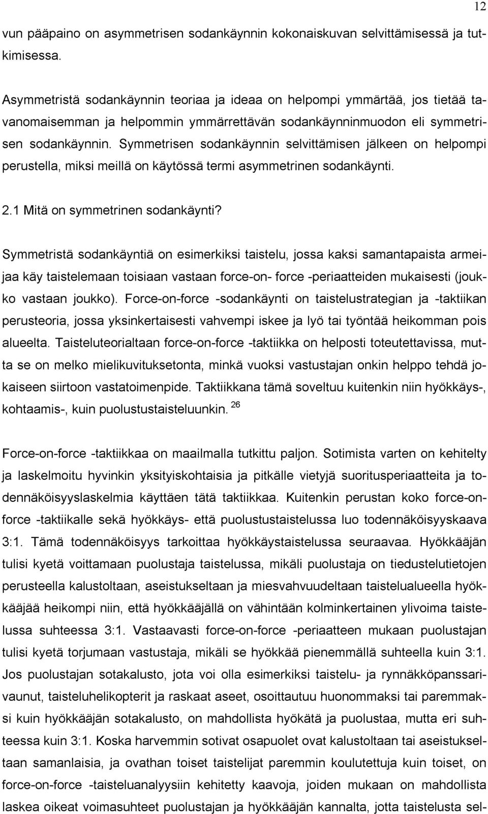 Symmetrisen sodankäynnin selvittämisen jälkeen on helpompi perustella, miksi meillä on käytössä termi asymmetrinen sodankäynti. 2.1 Mitä on symmetrinen sodankäynti?