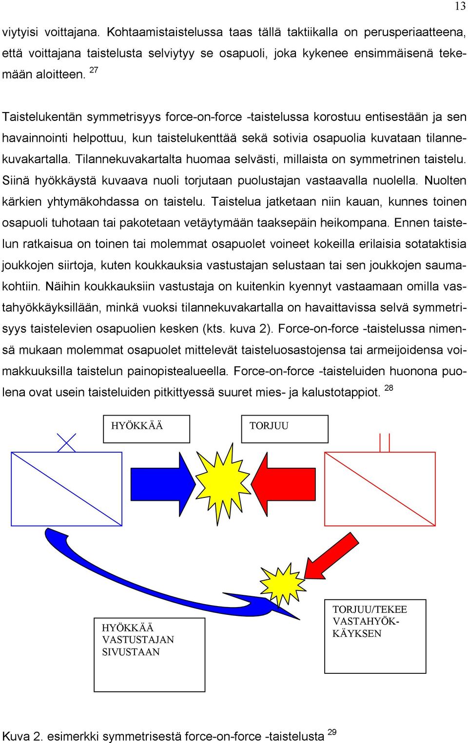 Tilannekuvakartalta huomaa selvästi, millaista on symmetrinen taistelu. Siinä hyökkäystä kuvaava nuoli torjutaan puolustajan vastaavalla nuolella. Nuolten kärkien yhtymäkohdassa on taistelu.