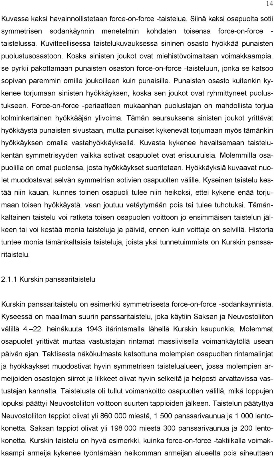 Koska sinisten joukot ovat miehistövoimaltaan voimakkaampia, se pyrkii pakottamaan punaisten osaston force-on-force -taisteluun, jonka se katsoo sopivan paremmin omille joukoilleen kuin punaisille.