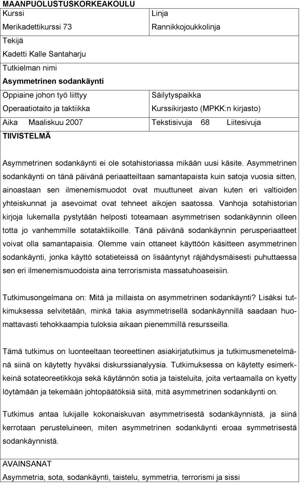 Asymmetrinen sodankäynti on tänä päivänä periaatteiltaan samantapaista kuin satoja vuosia sitten, ainoastaan sen ilmenemismuodot ovat muuttuneet aivan kuten eri valtioiden yhteiskunnat ja asevoimat