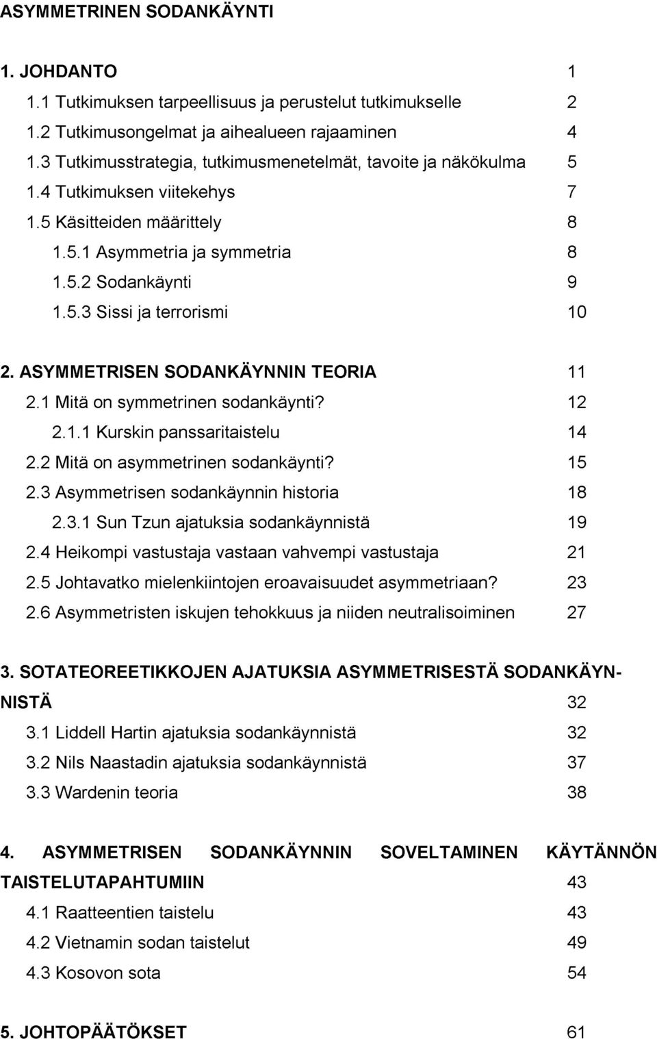 ASYMMETRISEN SODANKÄYNNIN TEORIA 11 2.1 Mitä on symmetrinen sodankäynti? 12 2.1.1 Kurskin panssaritaistelu 14 2.2 Mitä on asymmetrinen sodankäynti? 15 2.3 Asymmetrisen sodankäynnin historia 18 2.3.1 Sun Tzun ajatuksia sodankäynnistä 19 2.