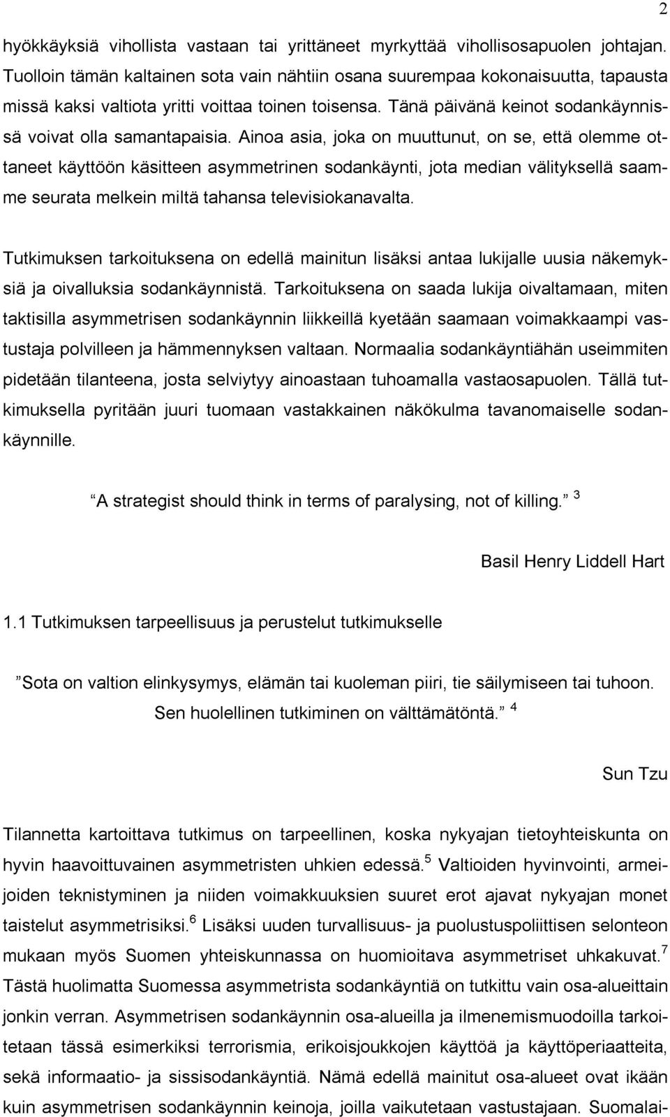 Ainoa asia, joka on muuttunut, on se, että olemme ottaneet käyttöön käsitteen asymmetrinen sodankäynti, jota median välityksellä saamme seurata melkein miltä tahansa televisiokanavalta.