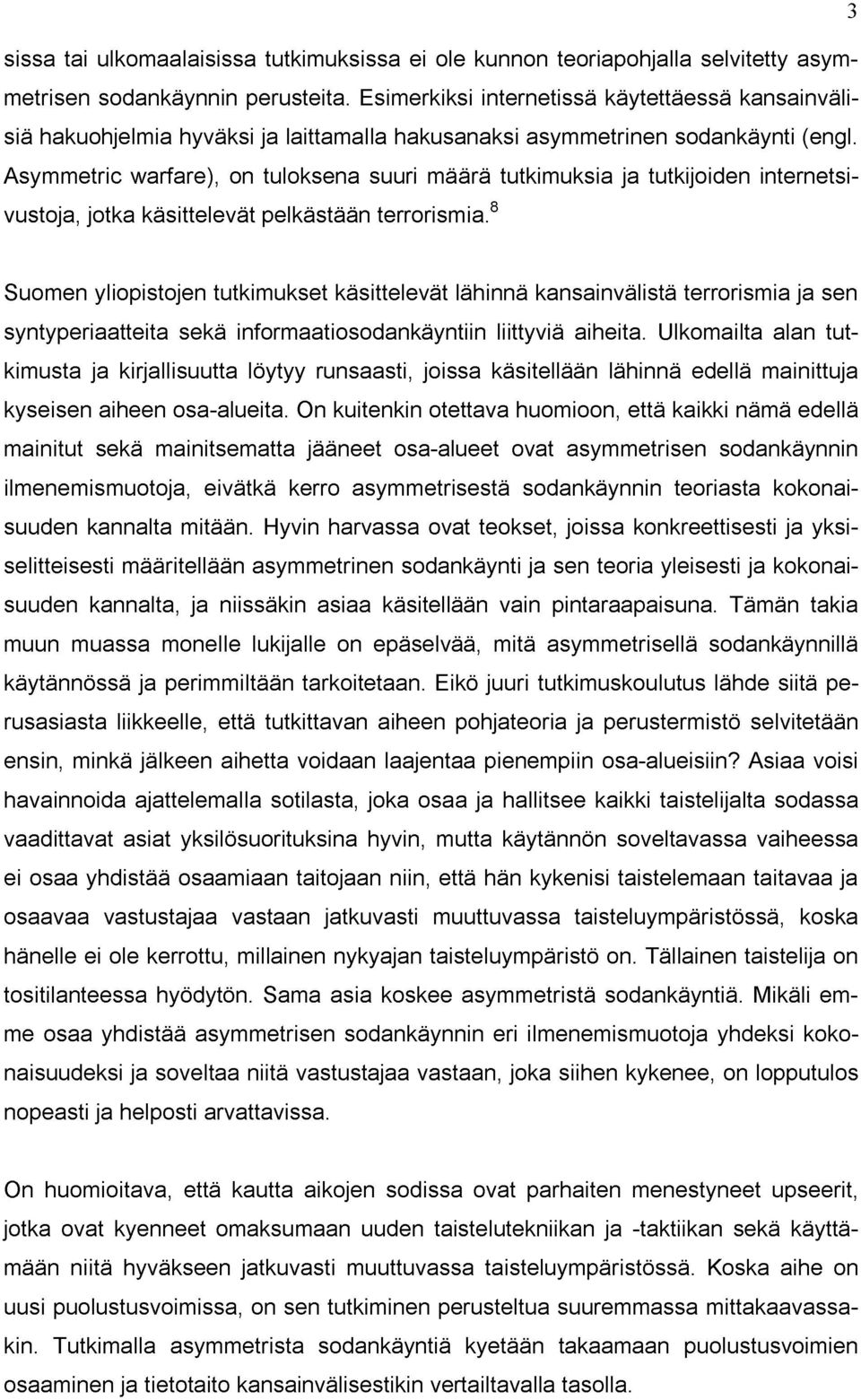 Asymmetric warfare), on tuloksena suuri määrä tutkimuksia ja tutkijoiden internetsivustoja, jotka käsittelevät pelkästään terrorismia.
