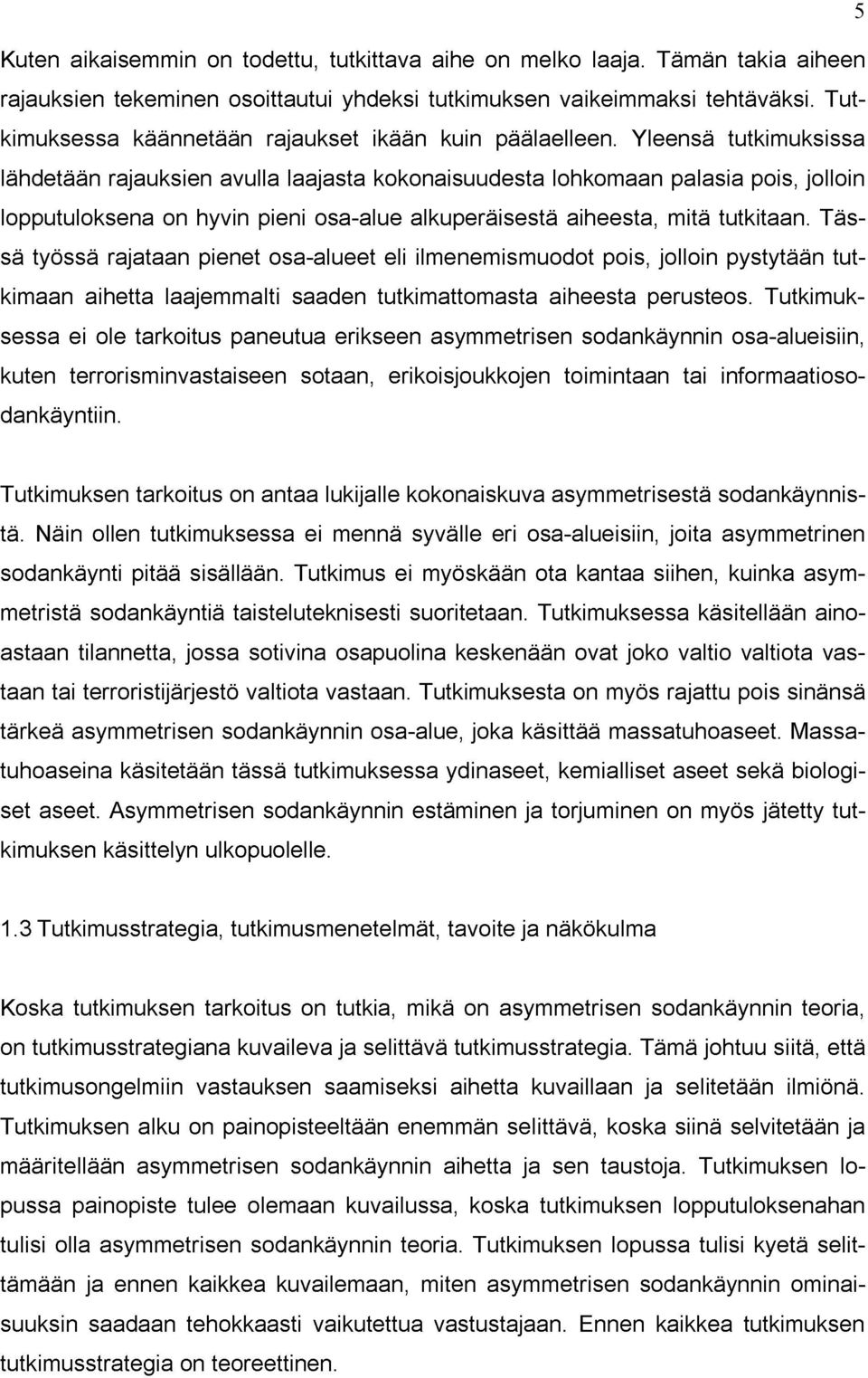 Yleensä tutkimuksissa lähdetään rajauksien avulla laajasta kokonaisuudesta lohkomaan palasia pois, jolloin lopputuloksena on hyvin pieni osa-alue alkuperäisestä aiheesta, mitä tutkitaan.