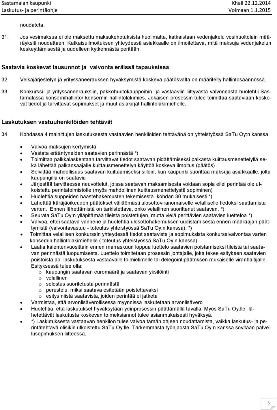 Saatavia koskevat lausunnot ja valvonta eräissä tapauksissa 32. Velkajärjestelyn ja yrityssaneerauksen hyväksymistä koskeva päätösvalta on määritelty hallintosäännössä. 33.