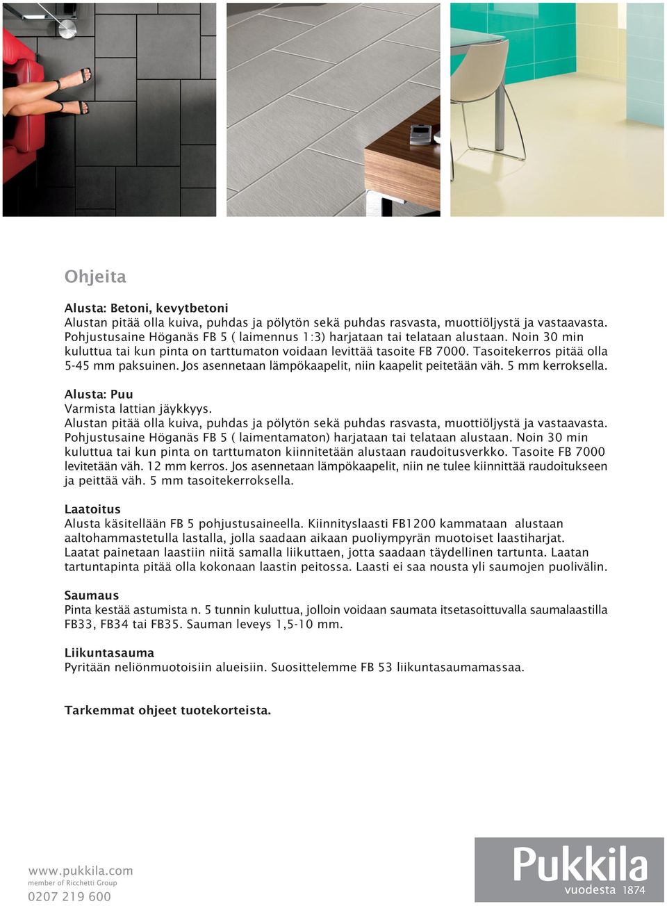 Tasoitekerros pitää olla 5-45 mm paksuinen. Jos asennetaan lämpökaapelit, niin kaapelit peitetään väh. 5 mm kerroksella. Alusta: Puu Varmista lattian jäykkyys.