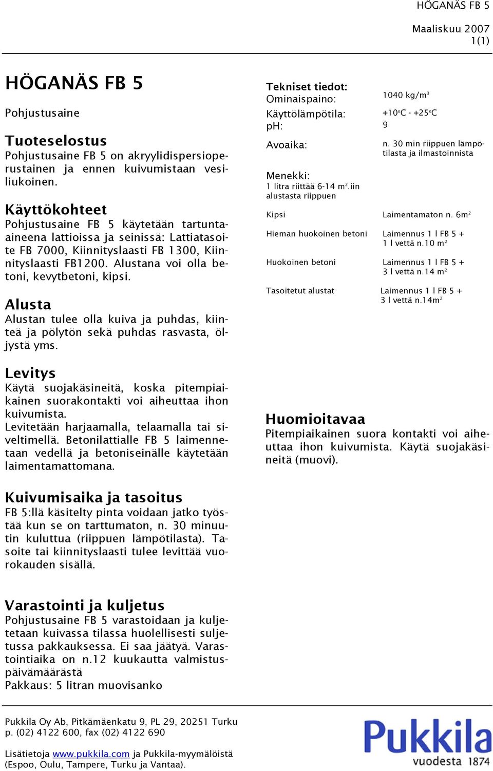Alusta Alustan tulee olla kuiva ja puhdas, kiinteä ja pölytön sekä puhdas rasvasta, öljystä yms. Levitys Käytä suojakäsineitä, koska pitempiaikainen suorakontakti voi aiheuttaa ihon kuivumista.