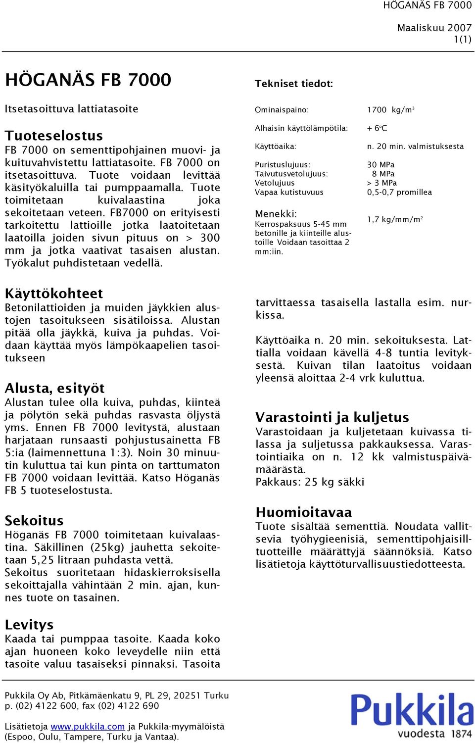 FB7000 on erityisesti tarkoitettu lattioille jotka laatoitetaan laatoilla joiden sivun pituus on > 300 mm ja jotka vaativat tasaisen alustan. Työkalut puhdistetaan vedellä.