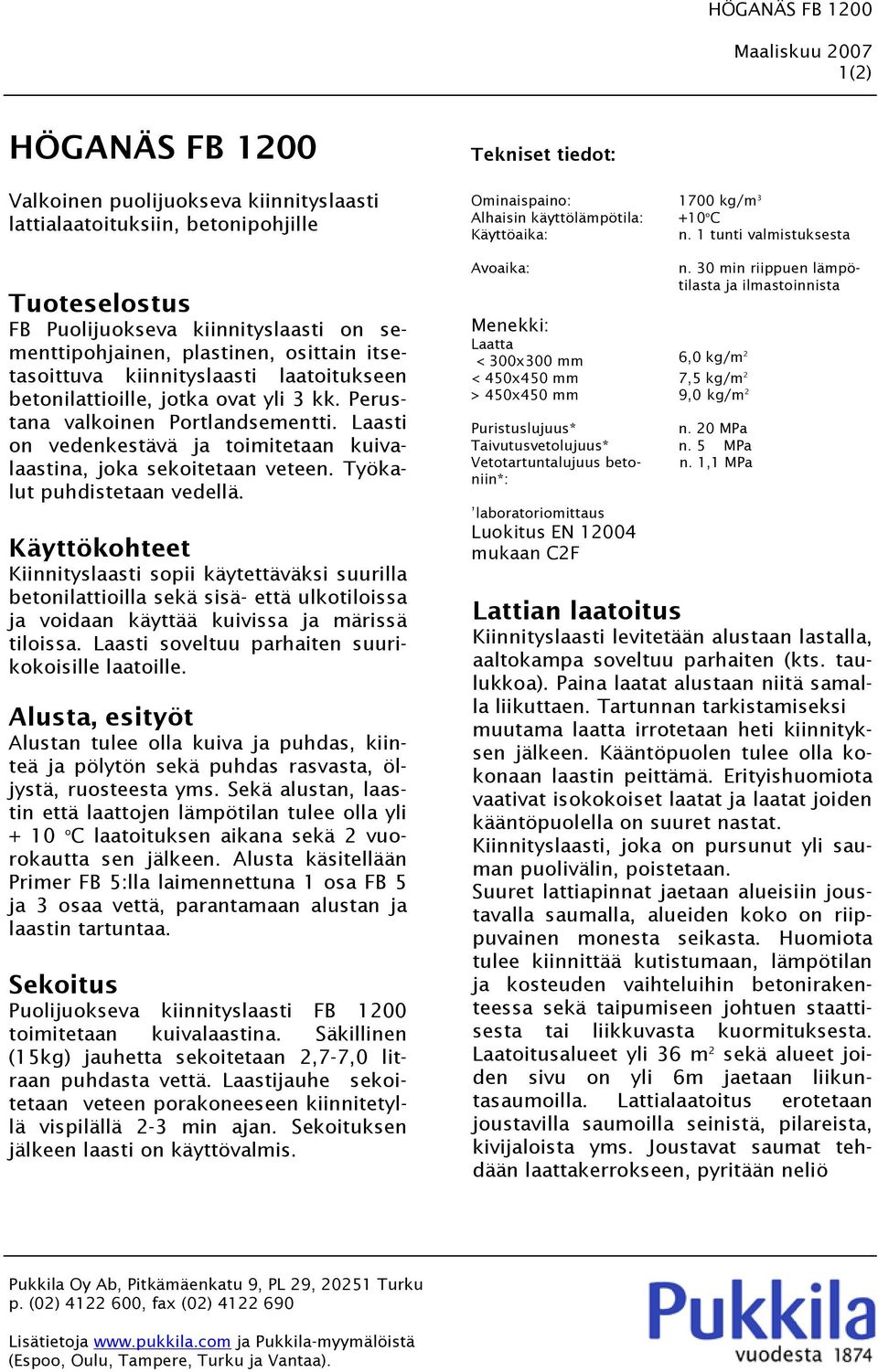 Työkalut puhdistetaan vedellä. Kiinnityslaasti sopii käytettäväksi suurilla betonilattioilla sekä sisä- että ulkotiloissa ja voidaan käyttää kuivissa ja märissä tiloissa.