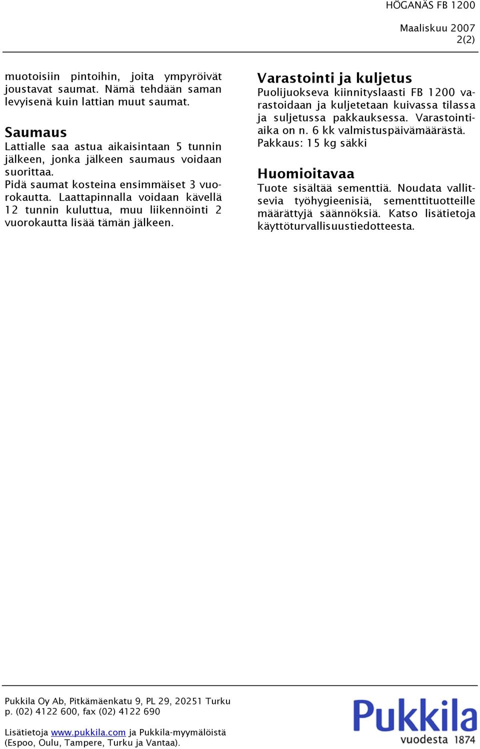 Laattapinnalla voidaan kävellä 12 tunnin kuluttua, muu liikennöinti 2 vuorokautta lisää tämän jälkeen.