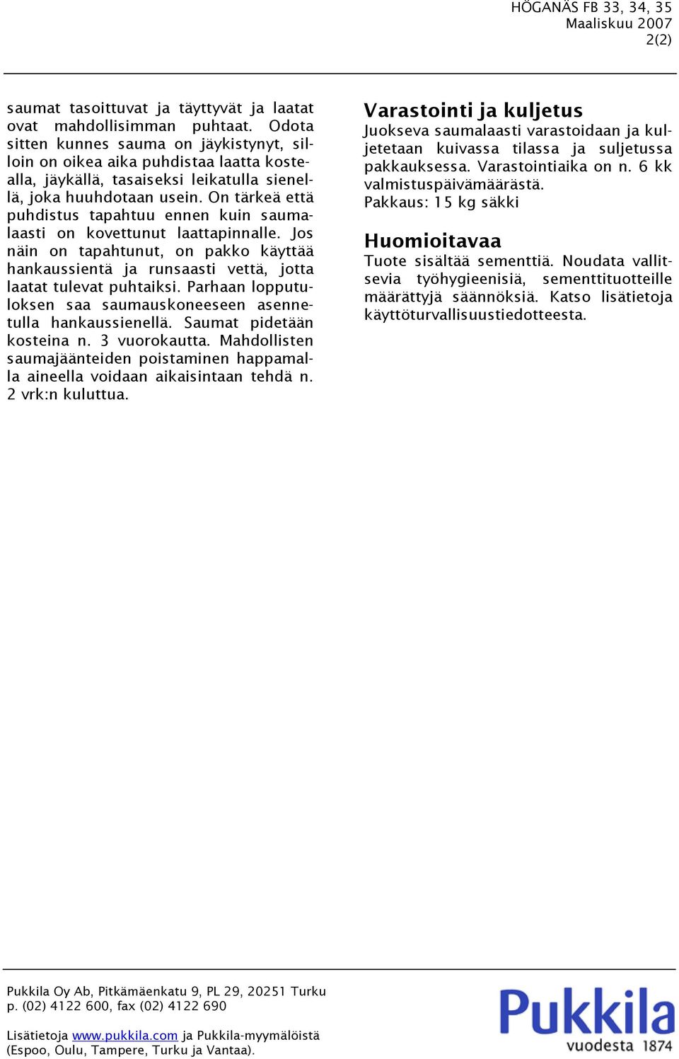 On tärkeä että puhdistus tapahtuu ennen kuin saumalaasti on kovettunut laattapinnalle. Jos näin on tapahtunut, on pakko käyttää hankaussientä ja runsaasti vettä, jotta laatat tulevat puhtaiksi.