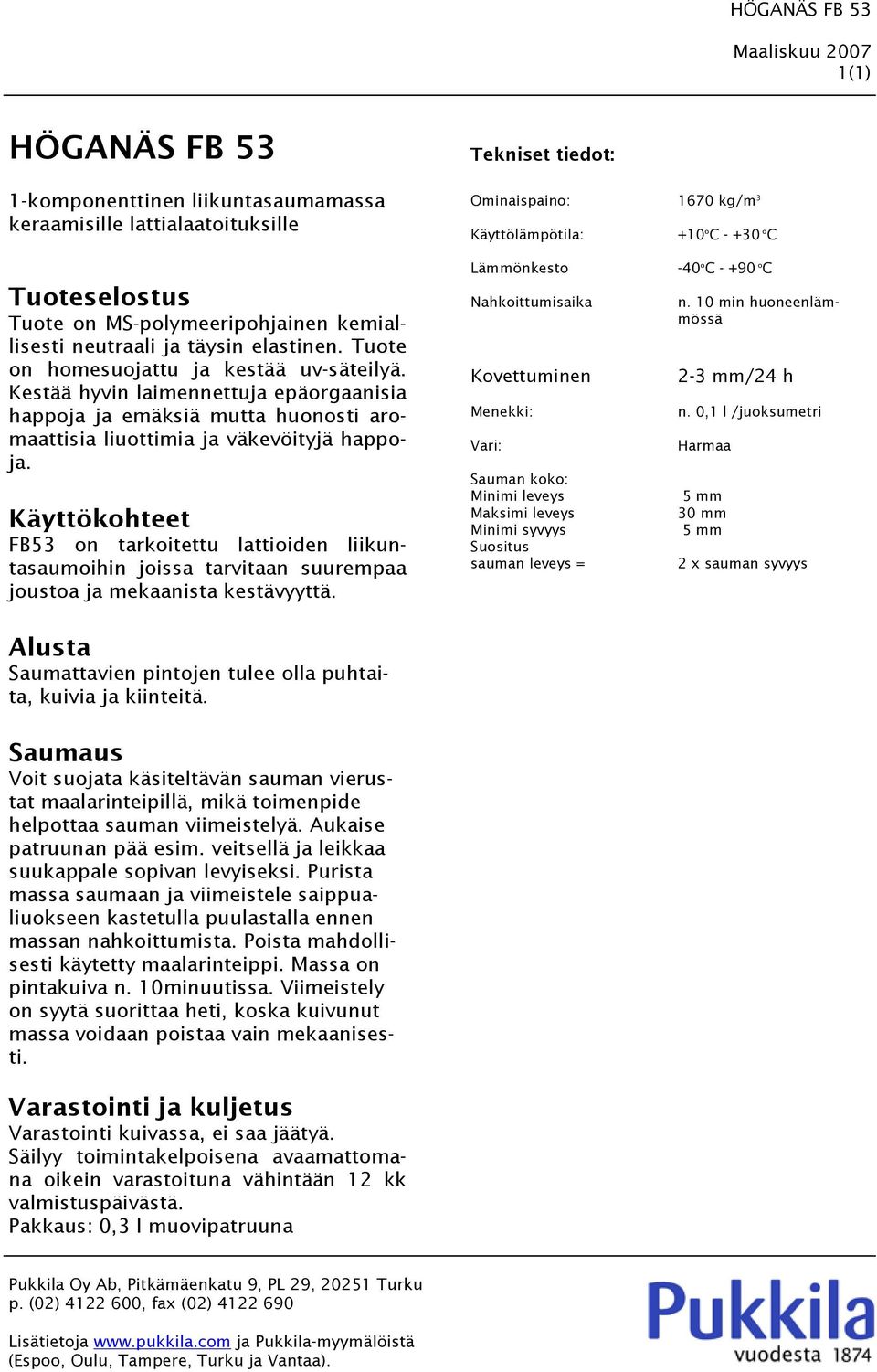 Kestää hyvin laimennettuja epäorgaanisia happoja ja emäksiä mutta huonosti aromaattisia liuottimia ja väkevöityjä happoja.