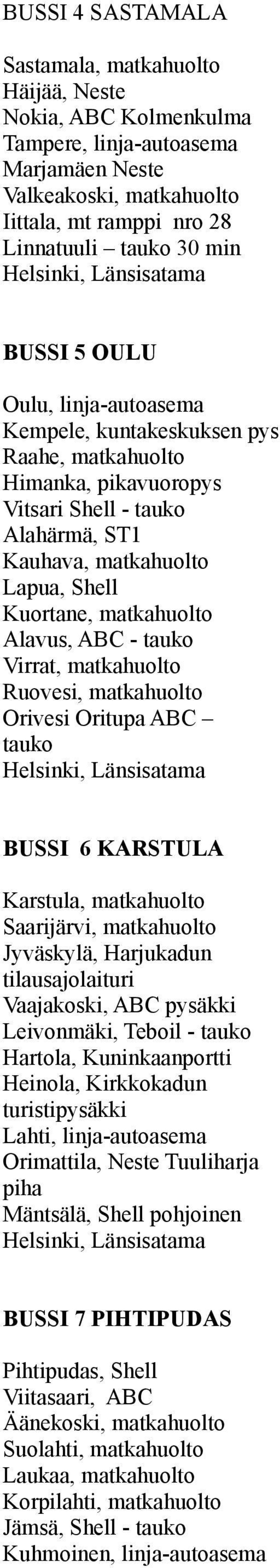 ABC - tauko Virrat, matkahuolto Ruovesi, matkahuolto Orivesi Oritupa ABC tauko BUSSI 6 KARSTULA Karstula, matkahuolto Saarijärvi, matkahuolto Jyväskylä, Harjukadun tilausajolaituri Vaajakoski, ABC