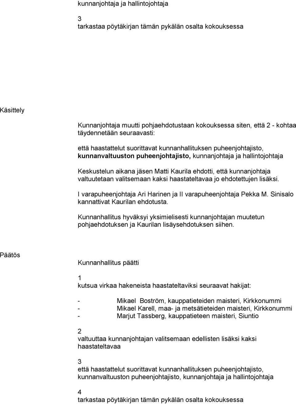 valtuutetaan valitsemaan kaksi haastateltavaa jo ehdotettujen lisäksi. I varapuheenjohtaja Ari Harinen ja II varapuheenjohtaja Pekka M. Sinisalo kannattivat Kaurilan ehdotusta.