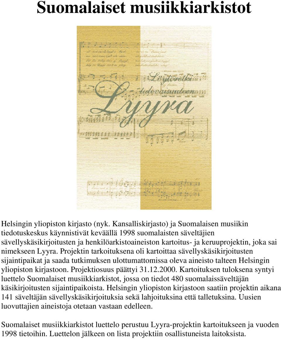 sai nimekseen Lyyra. Projektin tarkoituksena oli kartoittaa sävellyskäsikirjoitusten sijaintipaikat ja saada tutkimuksen ulottumattomissa oleva aineisto talteen Helsingin yliopiston kirjastoon.