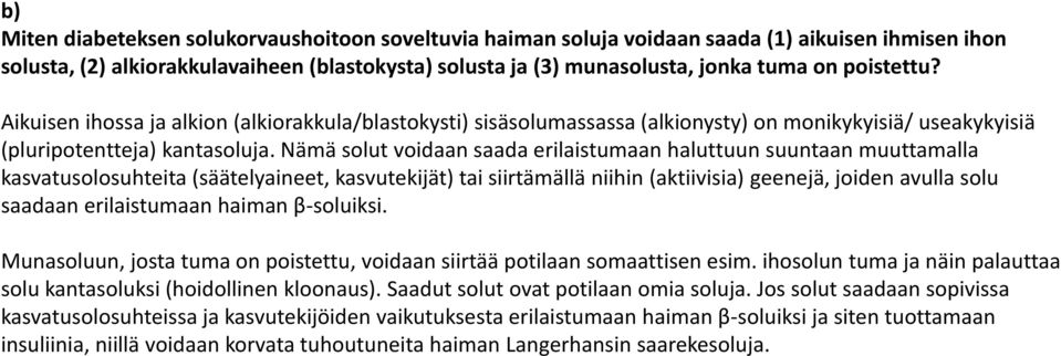 Nämä solut voidaan saada erilaistumaan haluttuun suuntaan muuttamalla kasvatusolosuhteita (säätelyaineet, kasvutekijät) tai siirtämällä niihin (aktiivisia) geenejä, joiden avulla solu saadaan