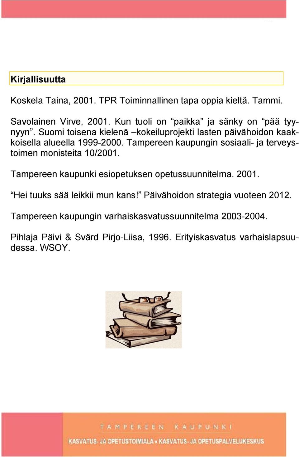 Tampereen kaupungin sosiaali- ja terveystoimen monisteita 10/2001. Tampereen kaupunki esiopetuksen opetussuunnitelma. 2001.