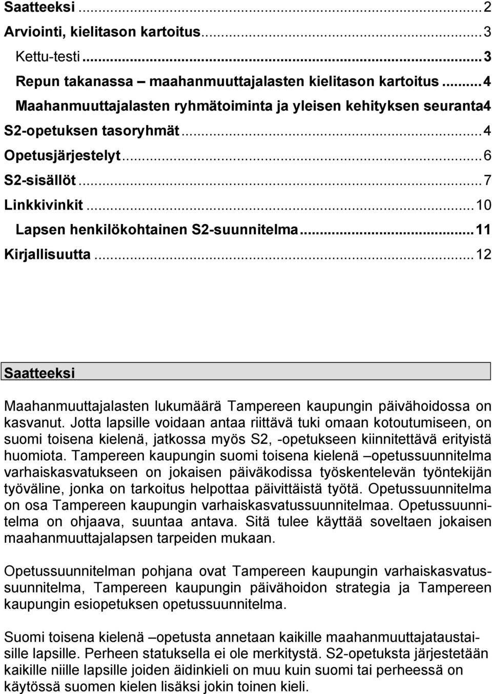 ..11 Kirjallisuutta...12 Saatteeksi Maahanmuuttajalasten lukumäärä Tampereen kaupungin päivähoidossa on kasvanut.