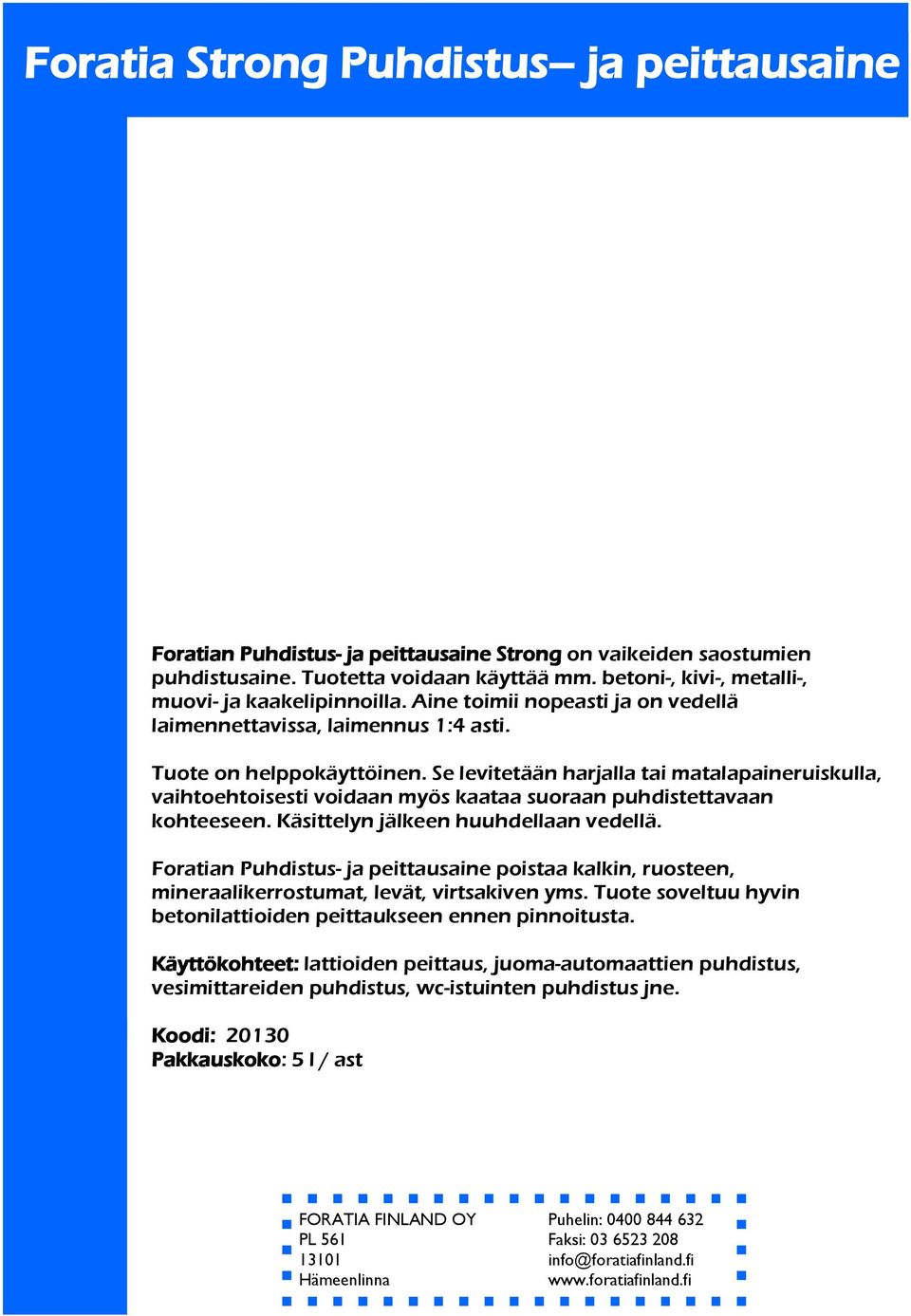 Se levitetään harjalla tai matalapaineruiskulla, vaihtoehtoisesti voidaan myös kaataa suoraan puhdistettavaan kohteeseen. Käsittelyn jälkeen huuhdellaan vedellä.