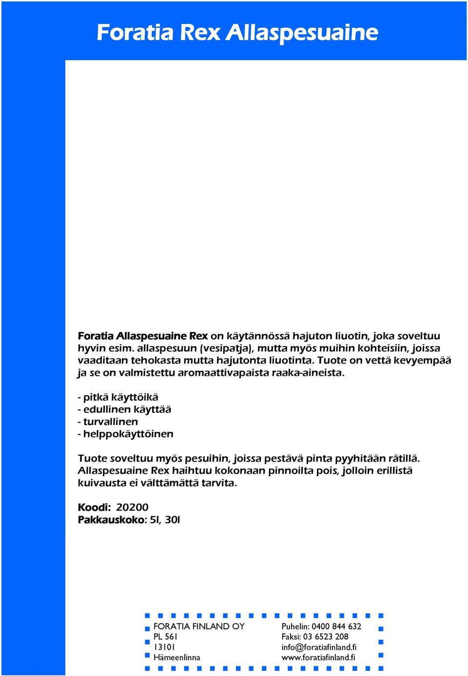 Tuote on vettä kevyempää ja se on valmistettu aromaattivapaista raaka-aineista.