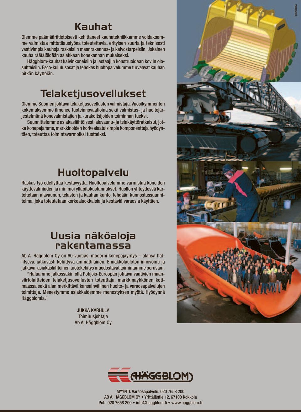 Esco-kulutusosat ja tehokas huoltopalvelumme turvaavat kauhan pitkän käyttöiän. Telaketjusovellukset Olemme Suomen johtava telaketjusovellusten valmistaja.
