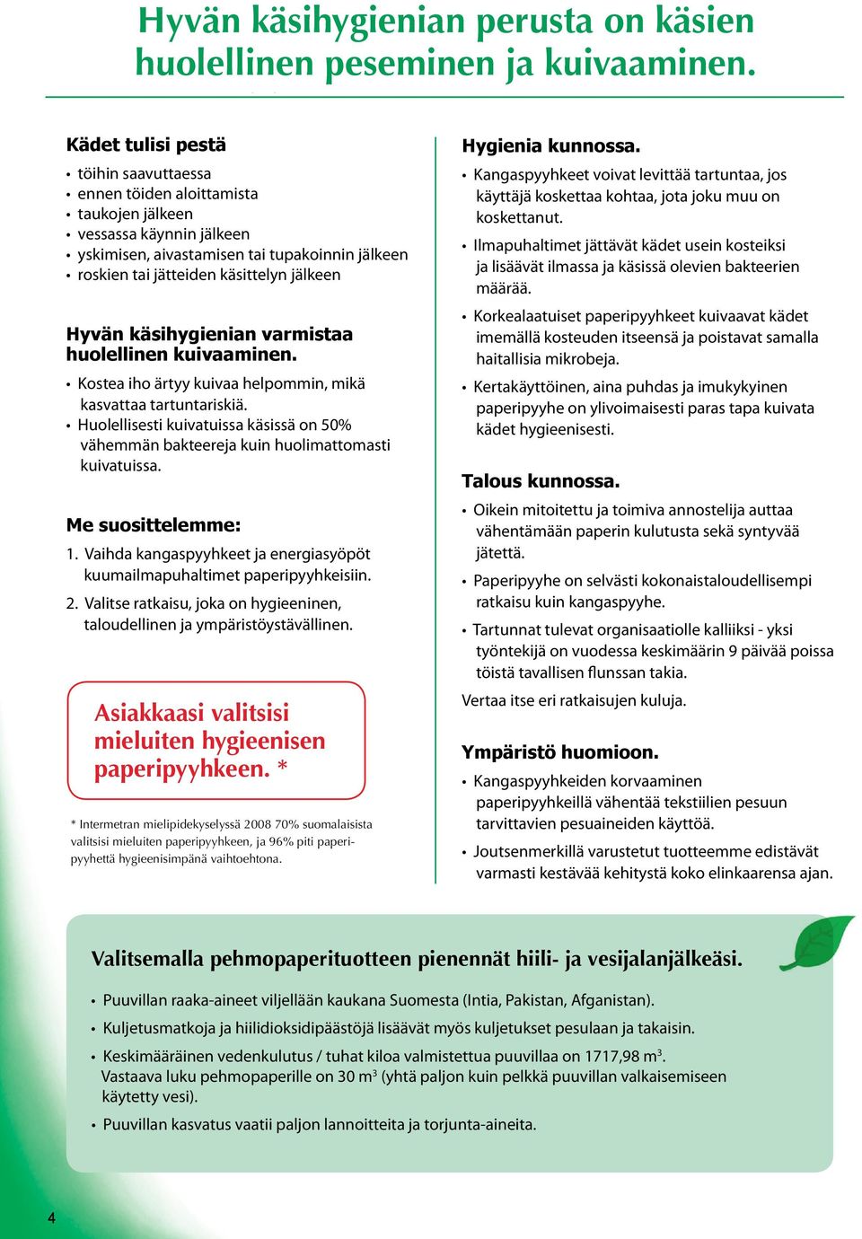 käsittelyn jälkeen Hyvän käsihygienian varmistaa huolellinen kuivaaminen. Kostea iho ärtyy kuivaa helpommin, mikä kasvattaa tartuntariskiä.