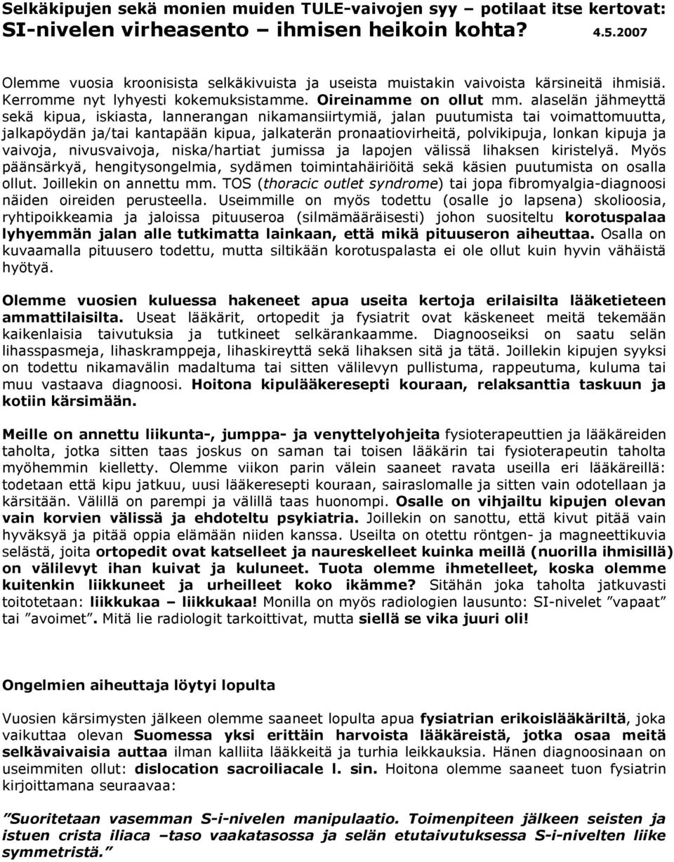 alaselän jähmeyttä sekä kipua, iskiasta, lannerangan nikamansiirtymiä, jalan puutumista tai voimattomuutta, jalkapöydän ja/tai kantapään kipua, jalkaterän pronaatiovirheitä, polvikipuja, lonkan