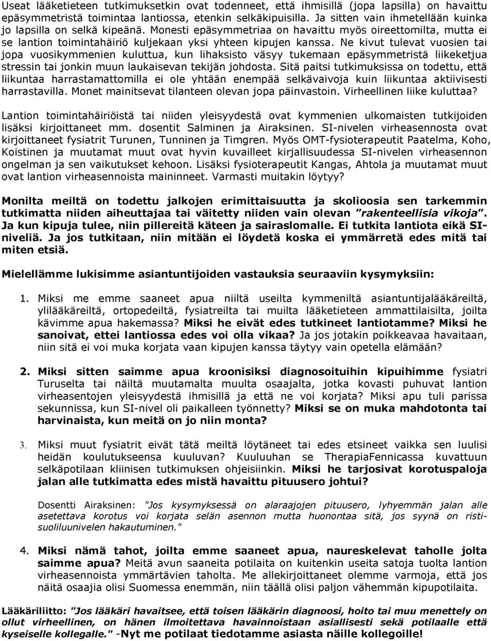 Ne kivut tulevat vuosien tai jopa vuosikymmenien kuluttua, kun lihaksisto väsyy tukemaan epäsymmetristä liikeketjua stressin tai jonkin muun laukaisevan tekijän johdosta.