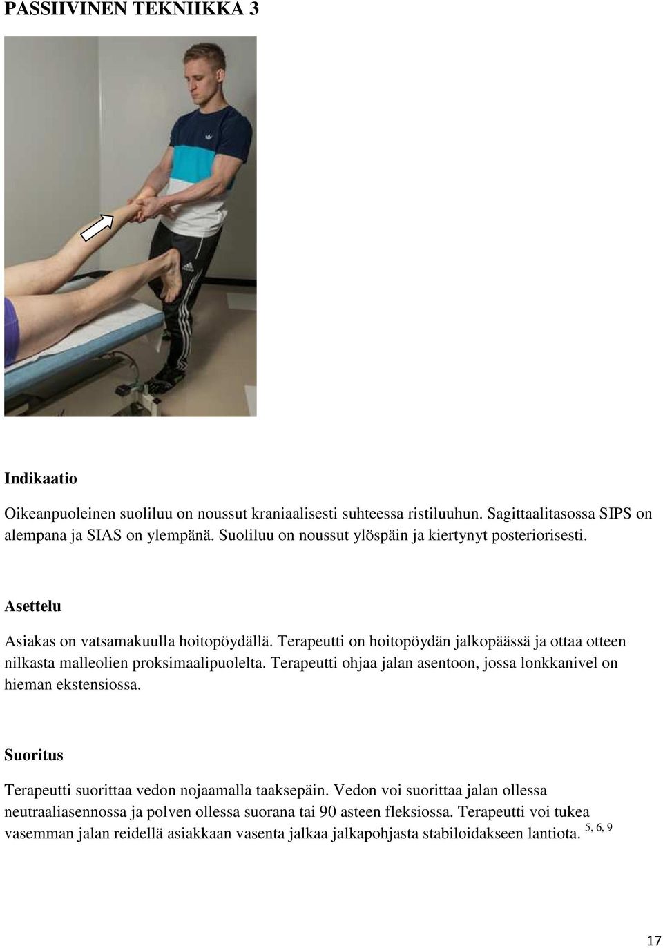 Terapeutti on hoitopöydän jalkopäässä ja ottaa otteen nilkasta malleolien proksimaalipuolelta. Terapeutti ohjaa jalan asentoon, jossa lonkkanivel on hieman ekstensiossa.