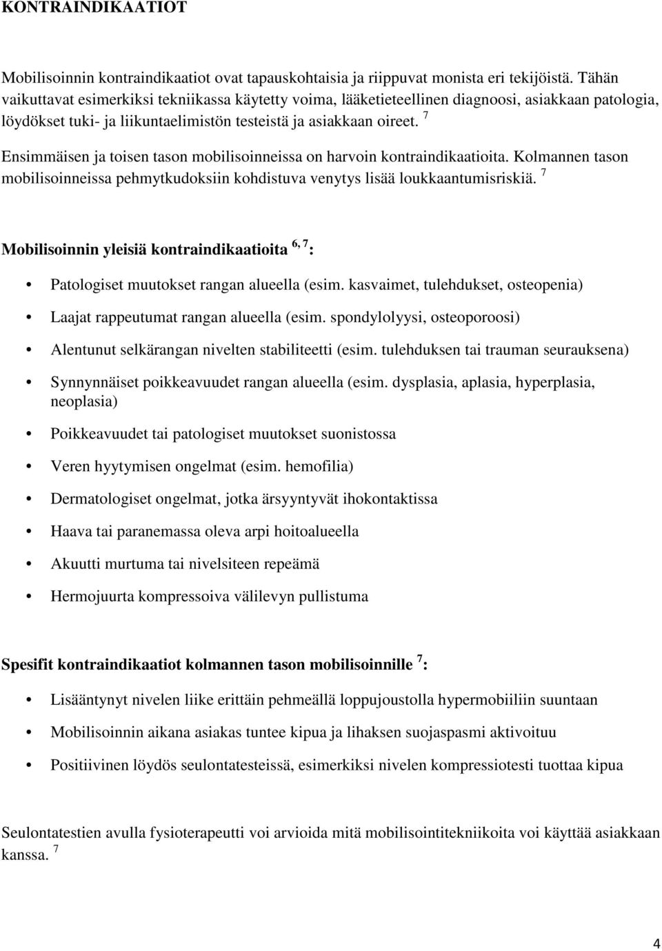 7 Ensimmäisen ja toisen tason mobilisoinneissa on harvoin kontraindikaatioita. Kolmannen tason mobilisoinneissa pehmytkudoksiin kohdistuva venytys lisää loukkaantumisriskiä.