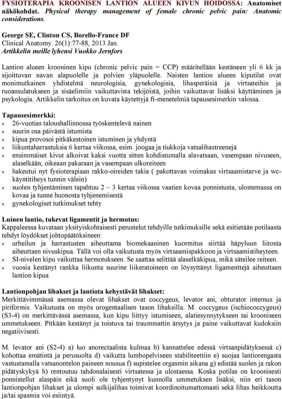 Artikkelin meille lyhensi Vuokko Jernfors Lantion alueen krooninen kipu (chronic pelvic pain = CCP) määritellään kestäneen yli 6 kk ja sijoittuvan navan alapuolelle ja polvien yläpuolelle.