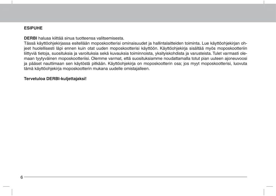 Käyttöohjekirja sisältää myös moposkootteriin liittyviä tietoja, suosituksia ja varoituksia sekä kuvauksia toiminnoista, yksityiskohdista ja varusteista.