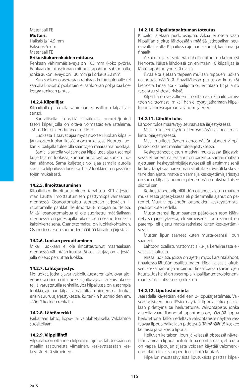 Kun sabloona asetetaan renkaan kulutuspinnalle (ei saa olla kuvioitu) poikittain, ei sabloonan pohja saa koskettaa renkaan pintaa. 14.