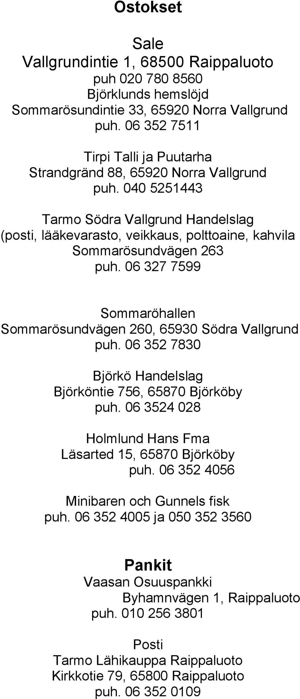040 5251443 Tarmo Södra Vallgrund Handelslag (posti, lääkevarasto, veikkaus, polttoaine, kahvila Sommarösundvägen 263 puh.