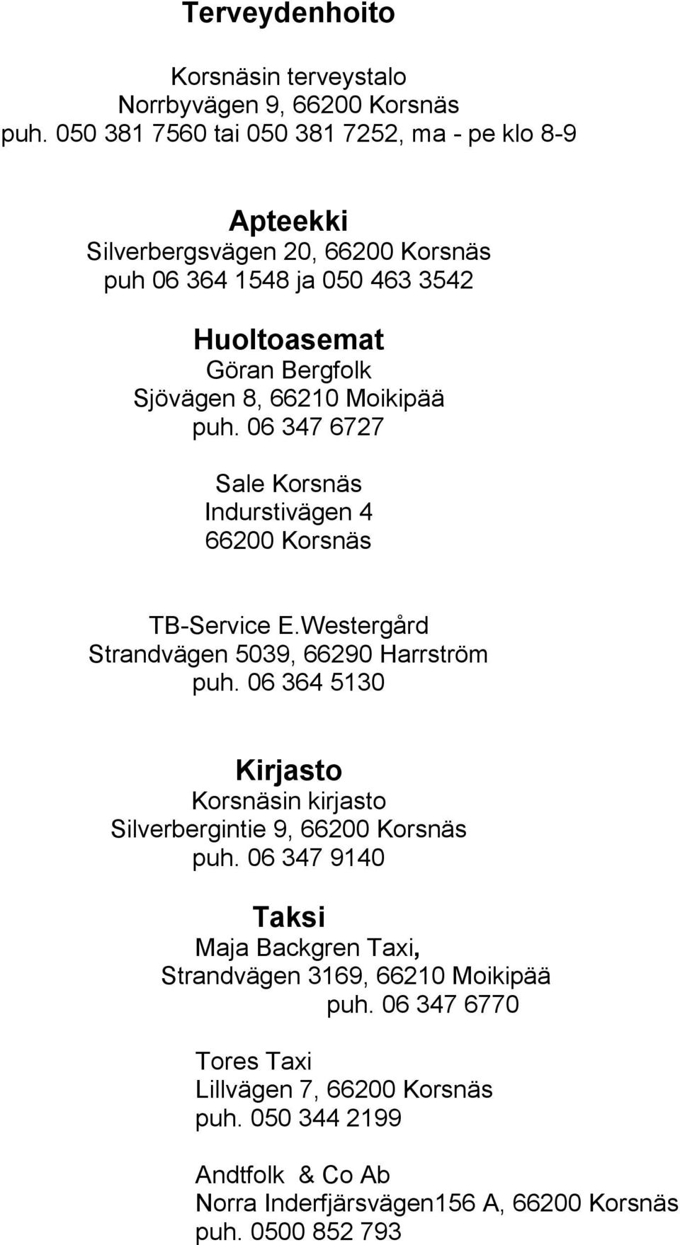 66210 Moikipää puh. 06 347 6727 Sale Korsnäs Indurstivägen 4 66200 Korsnäs TB-Service E.Westergård Strandvägen 5039, 66290 Harrström puh.